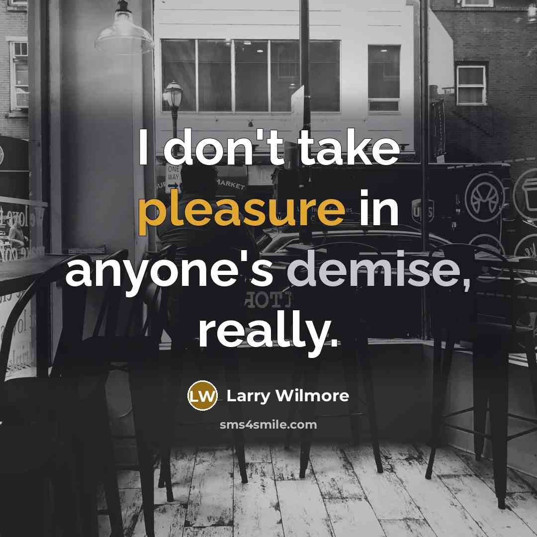 “I don't take pleasure in anyone's demise, really.…” quote by Larry Wilmore