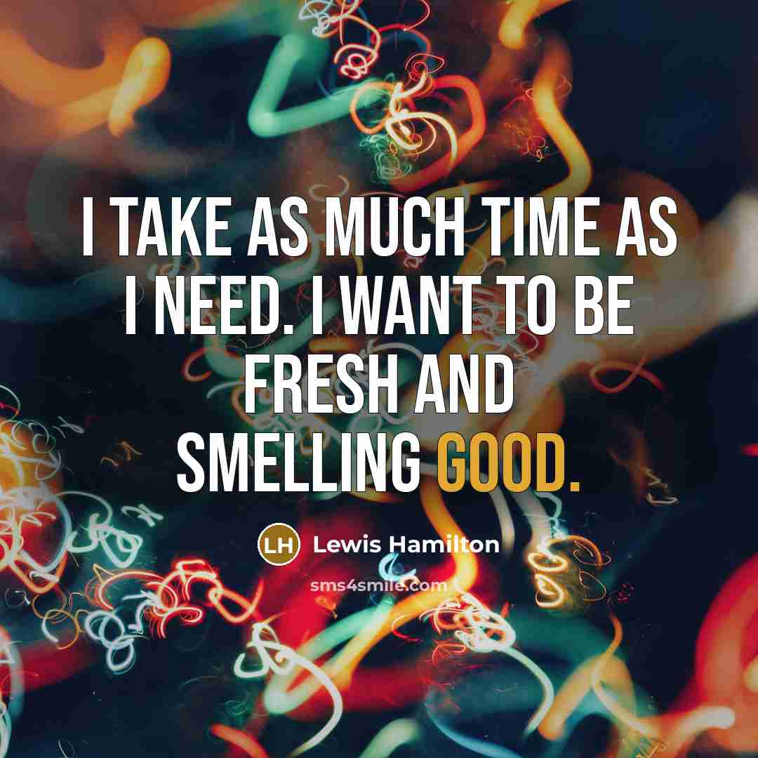“I take as much time as I need. I want…” quote by Lewis Hamilton