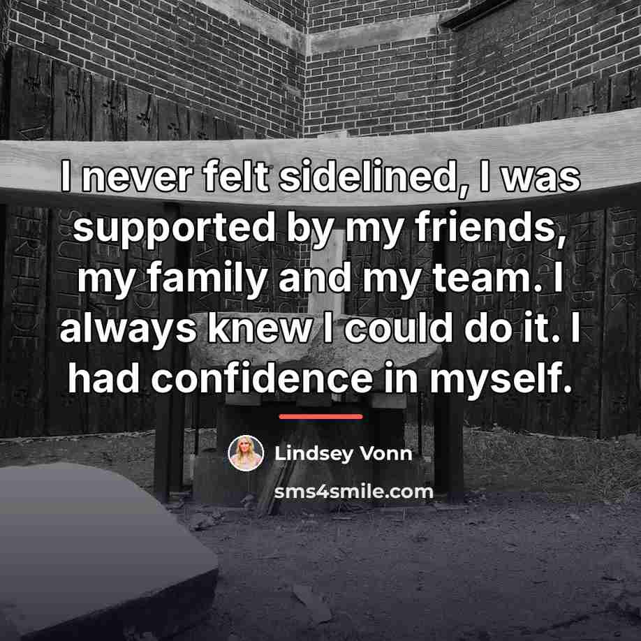 “I never felt sidelined, I was supported by my friends,…” quote by Lindsey Vonn
