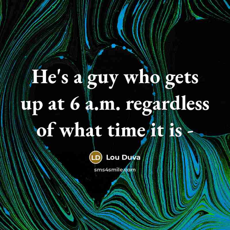 “He's a guy who gets up at 6 a.m. regardless…” quote by Lou Duva