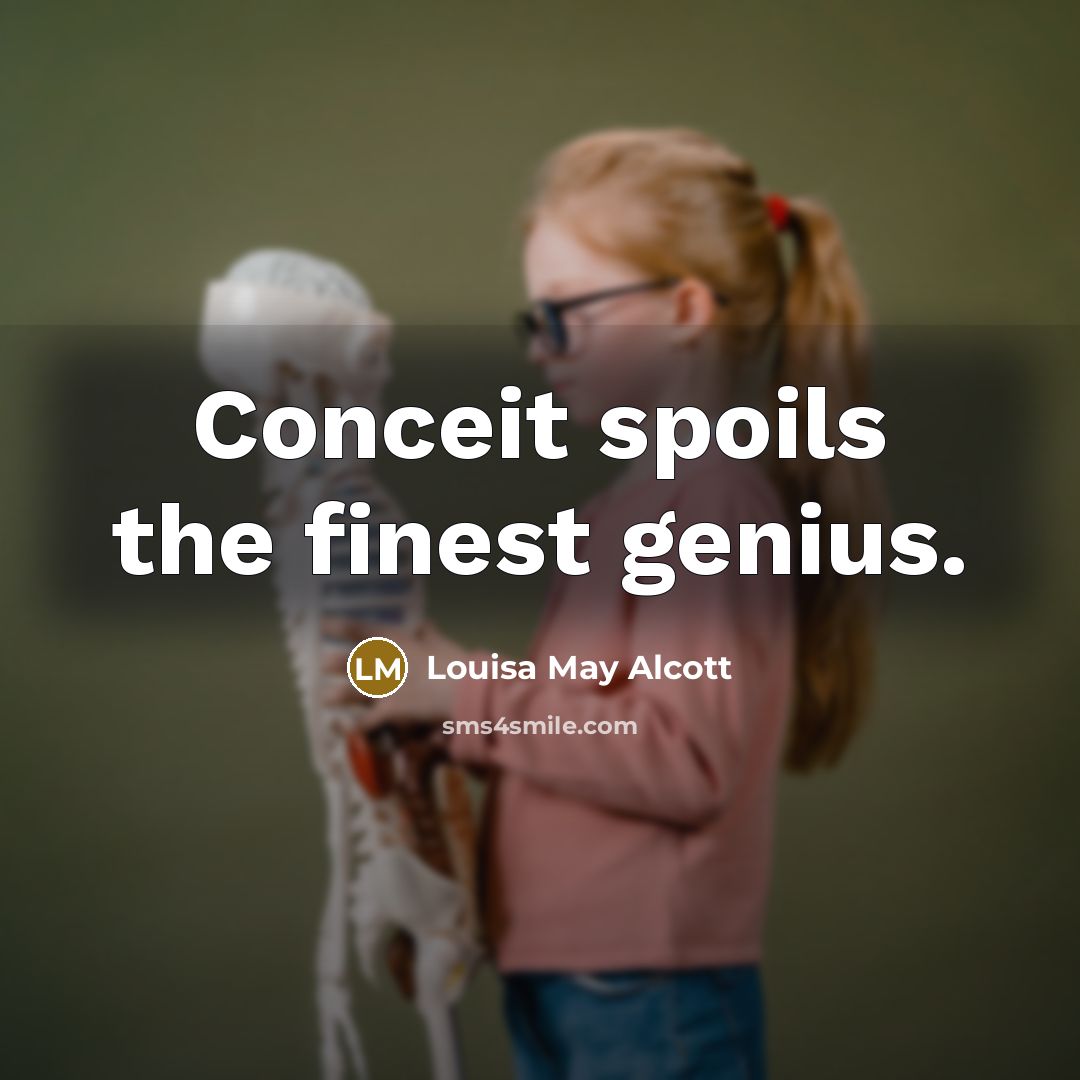 “Conceit spoils the finest genius.…” quote by Louisa May Alcott