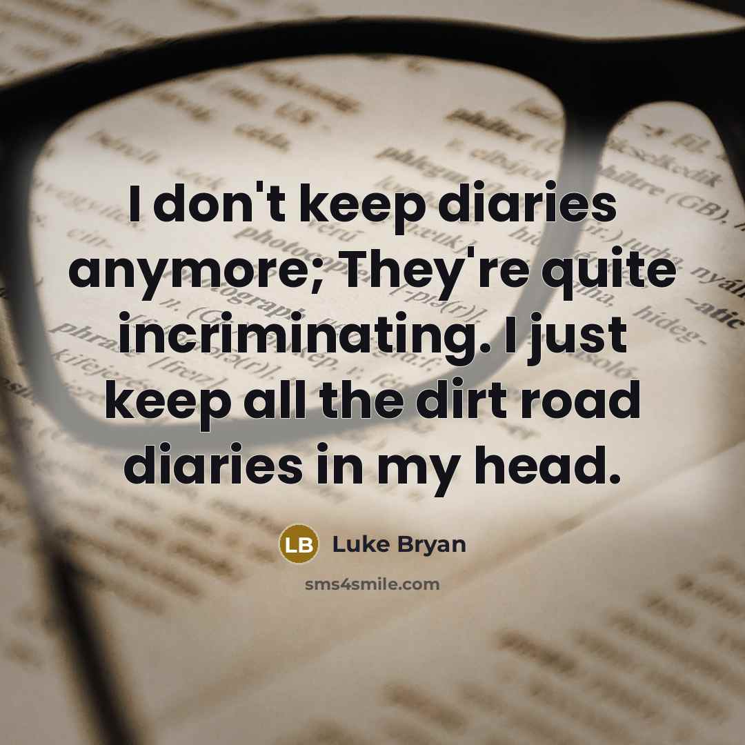 “I don't keep diaries anymore; They're quite incriminating. I just…” quote by Luke Bryan