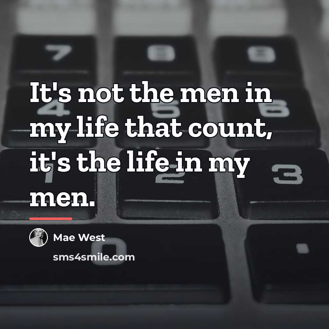 “It's not the men in my life that count, it's…” quote by Mae West