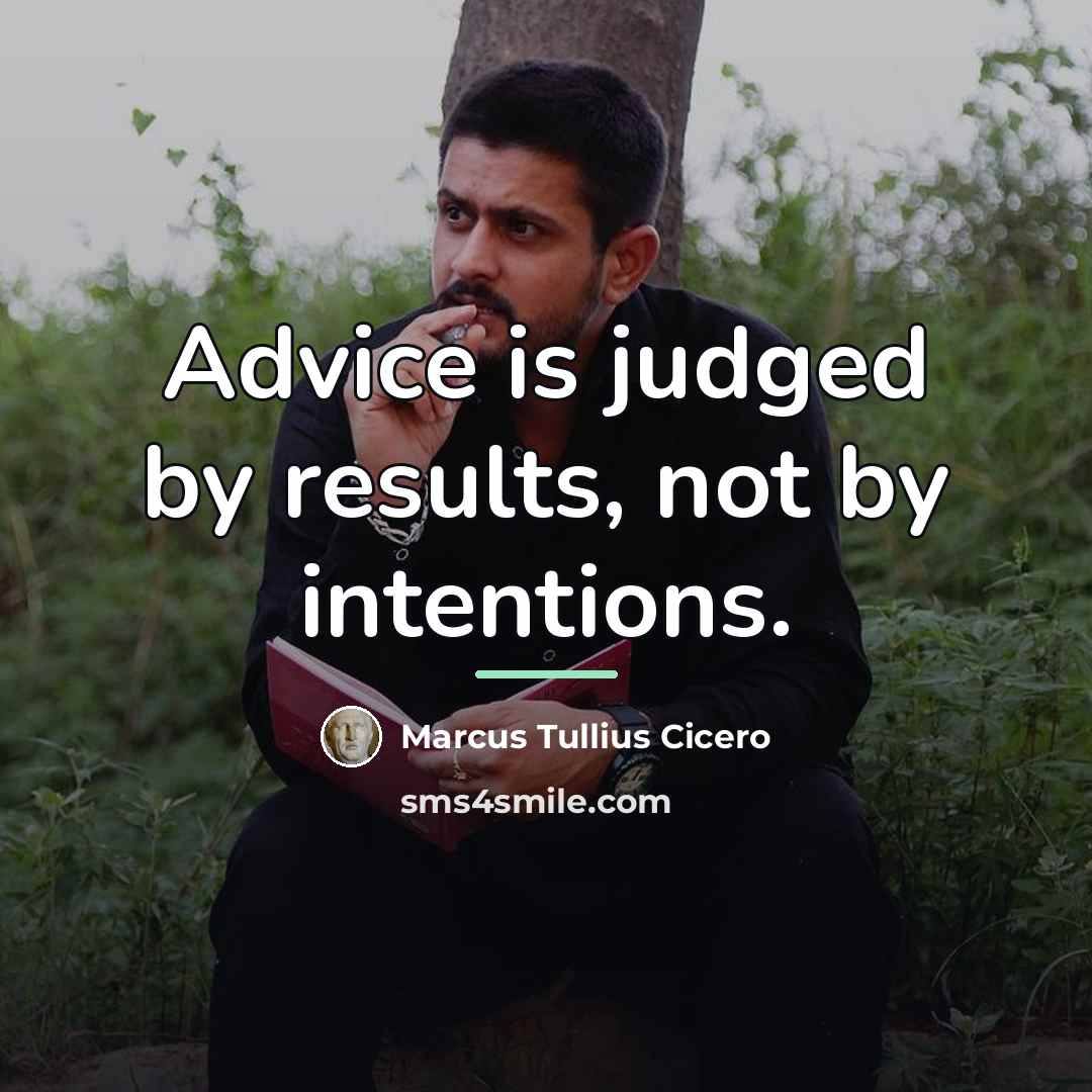 “Advice is judged by results, not by intentions.…” quote by Marcus Tullius Cicero