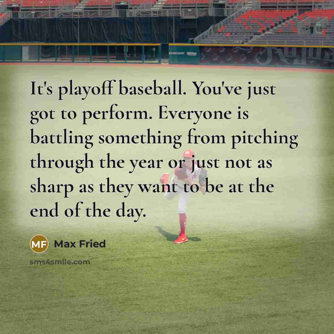 “It's playoff baseball. You've just got to perform. Everyone is…” quote by Max Fried