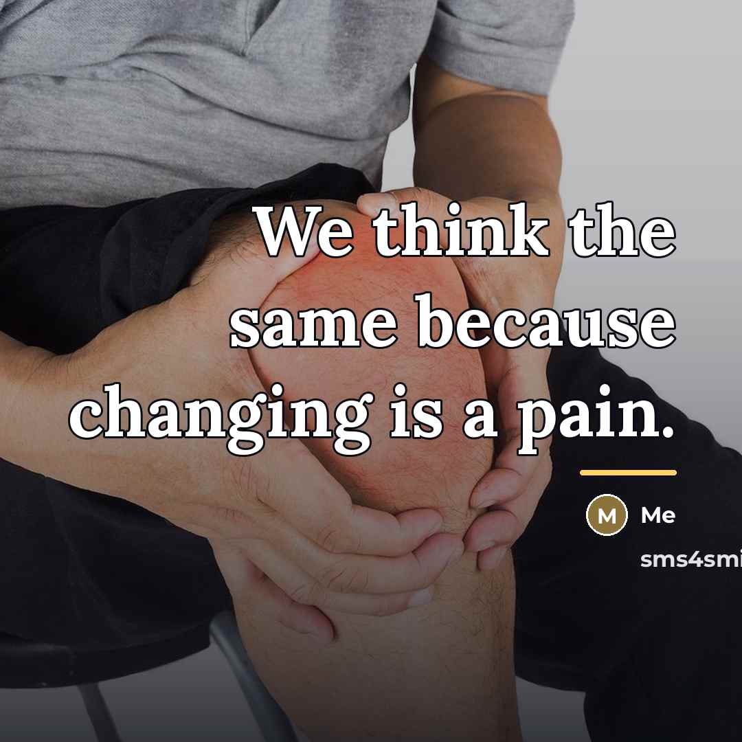 “We think the same because changing is a pain.…” quote by Me
