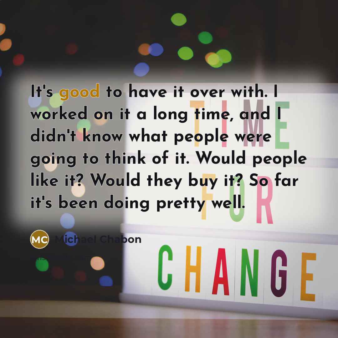 “It's good to have it over with. I worked on…” quote by Michael Chabon