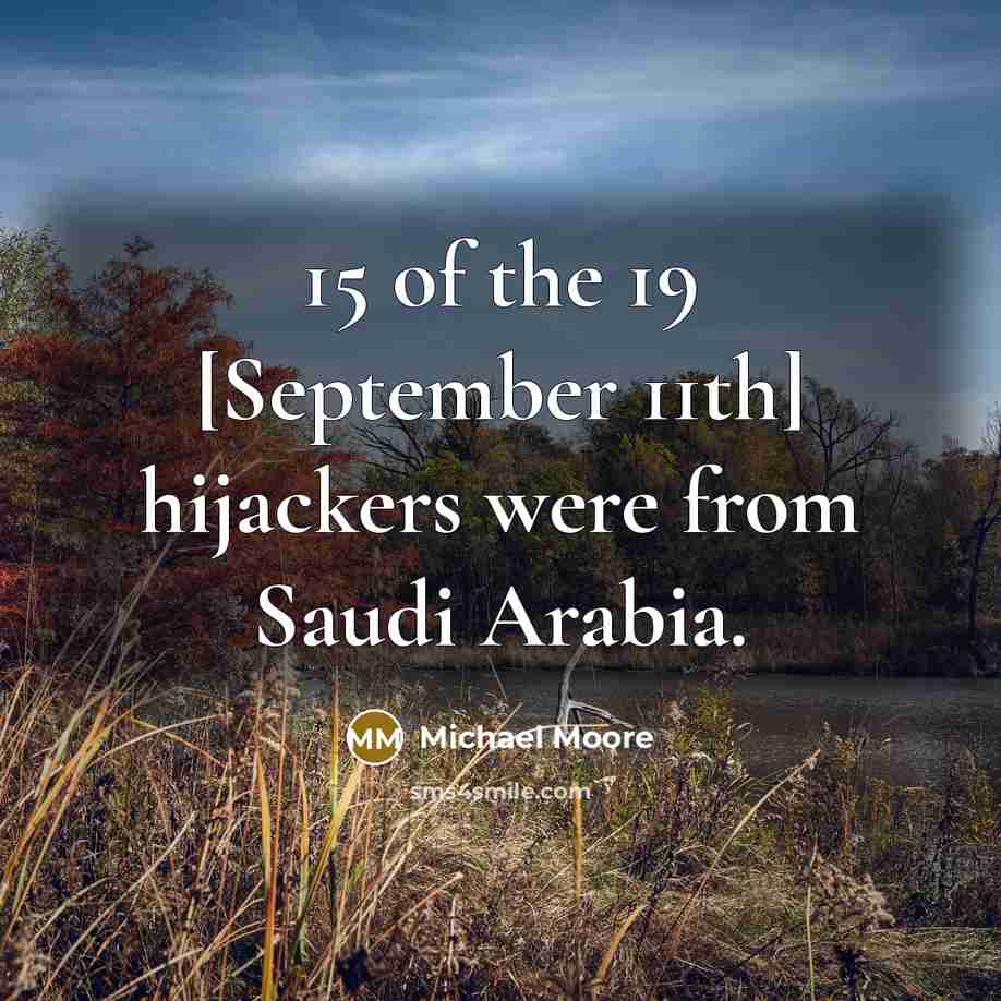 “15 of the 19 [September 11th] hijackers were from Saudi…” quote by Michael Moore