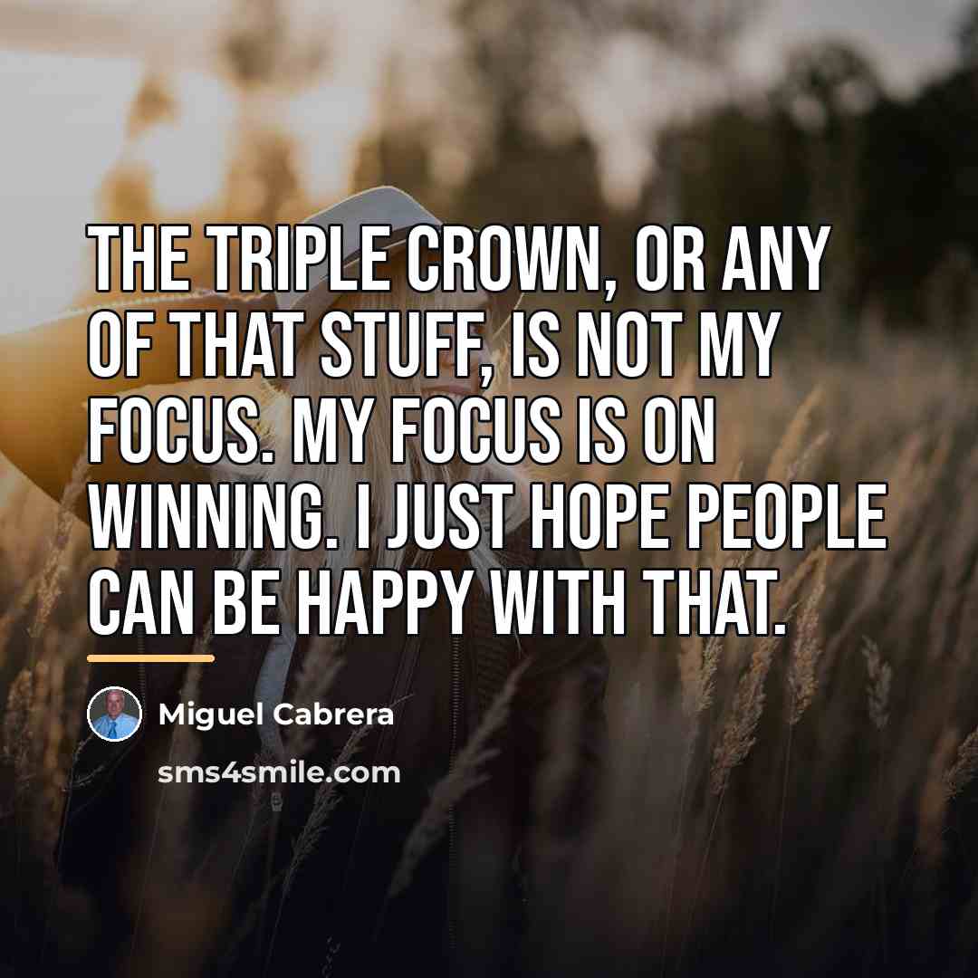 “The Triple Crown, or any of that stuff, is not…” quote by Miguel Cabrera
