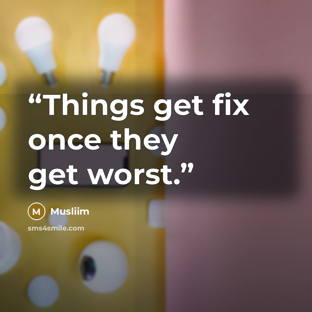 “Things get fix once they get worst.” quote by Musliim
