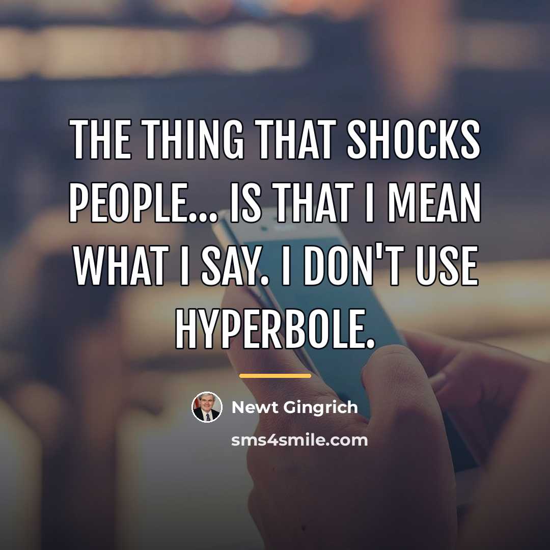 “The thing that shocks people... is that I mean what…” quote by Newt Gingrich
