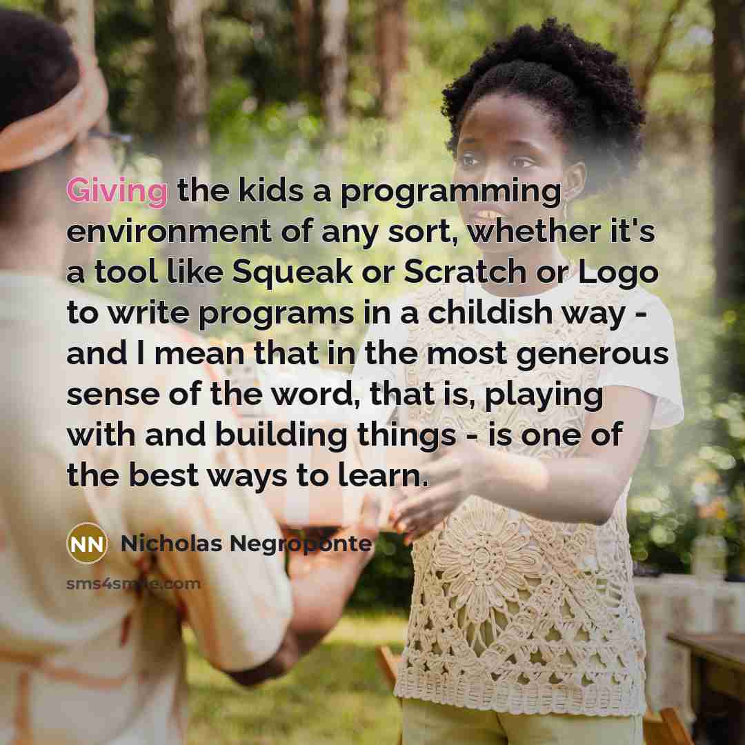 “Giving the kids a programming environment of any sort, whether…” quote by Nicholas Negroponte