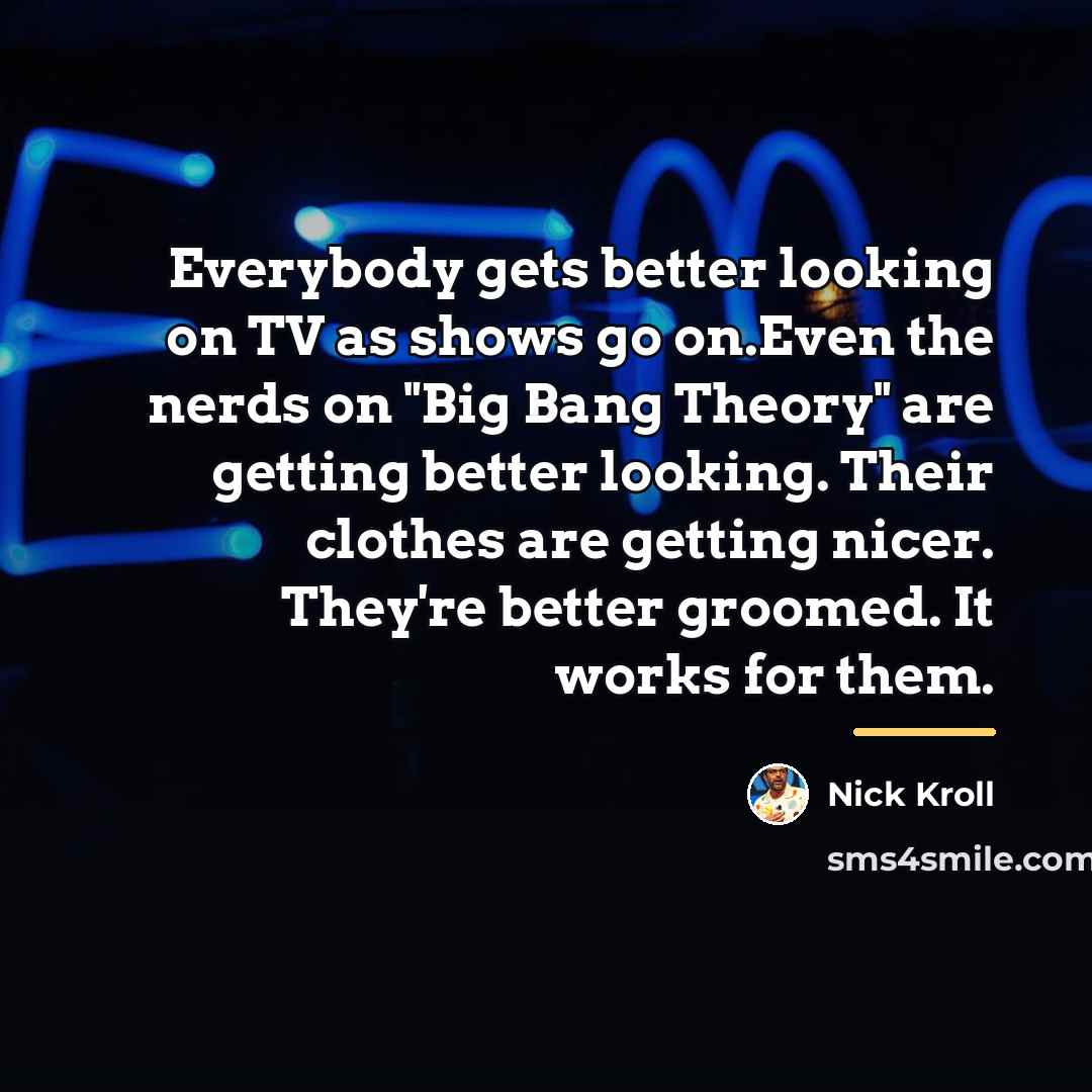 “Everybody gets better looking on TV as shows go on.Even…” quote by Nick Kroll