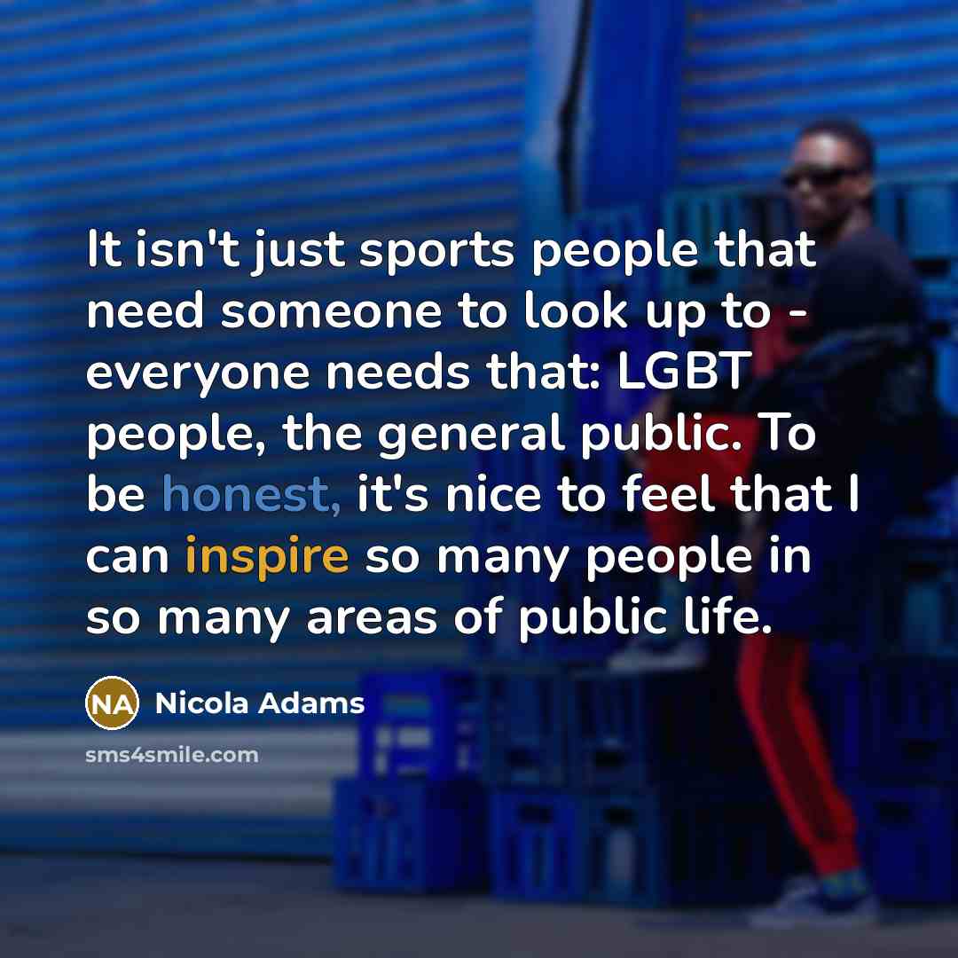 “It isn't just sports people that need someone to look…” quote by Nicola Adams