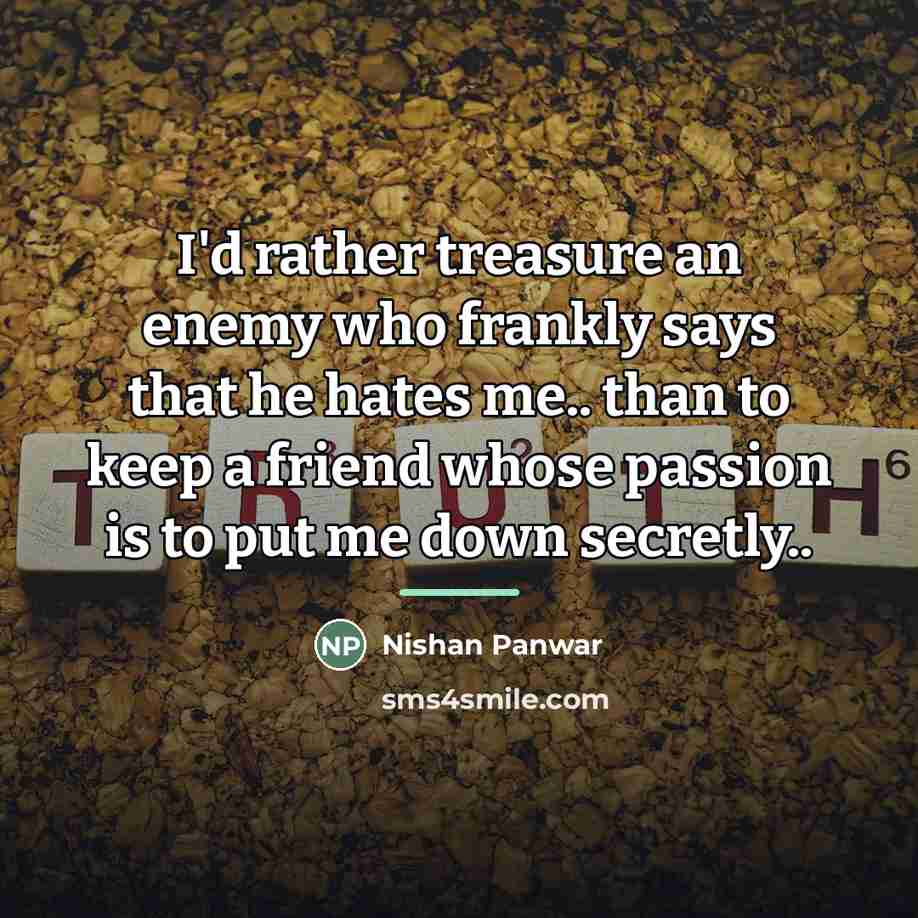 “I'd rather treasure an enemy who frankly says that he…” quote by Nishan Panwar