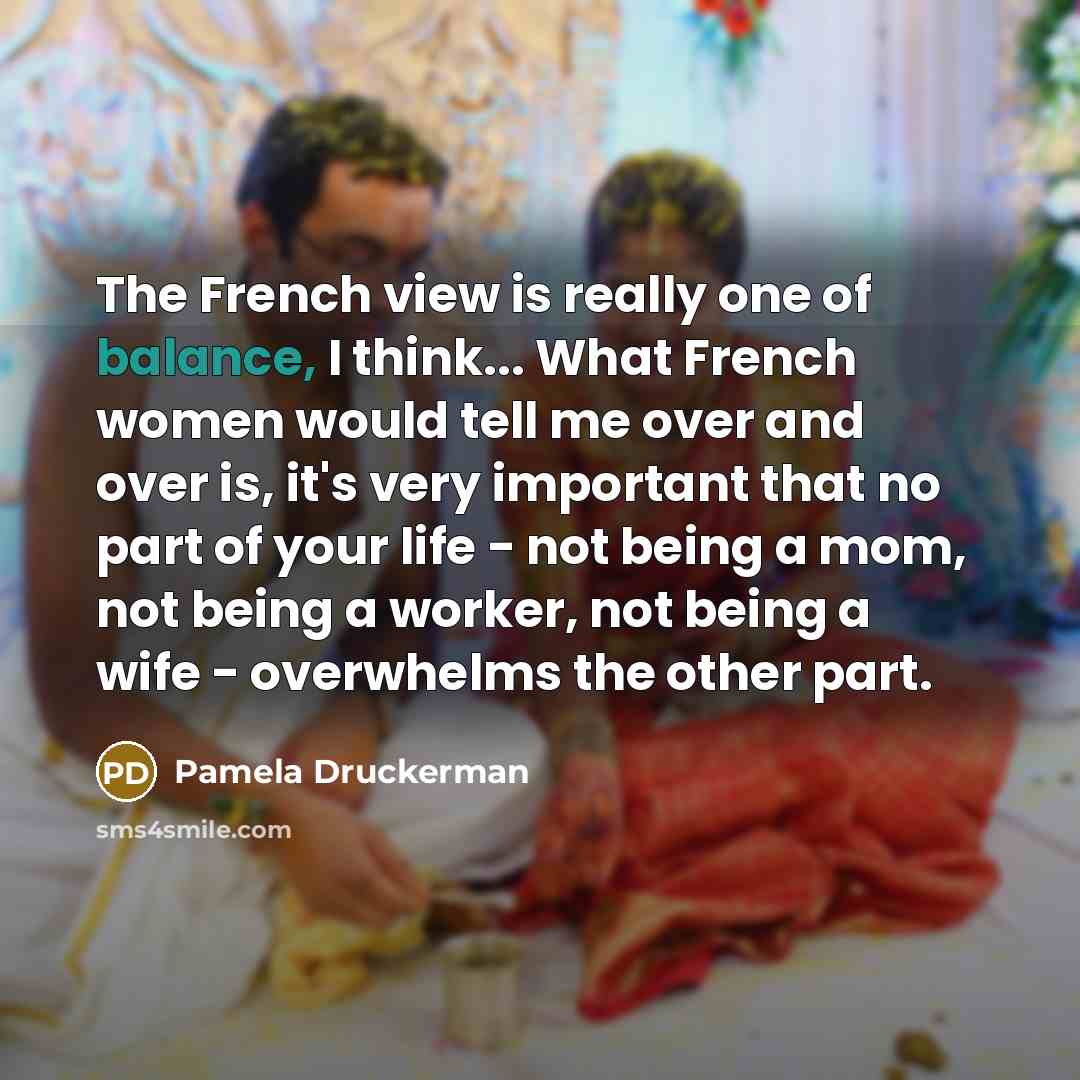 “The French view is really one of balance, I think...…” quote by Pamela Druckerman