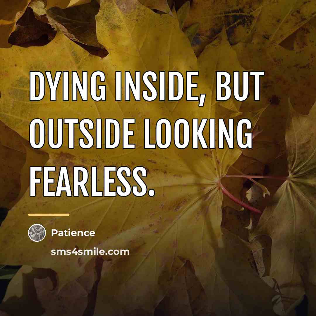 “Dying inside, but outside looking fearless.…” quote by Patience