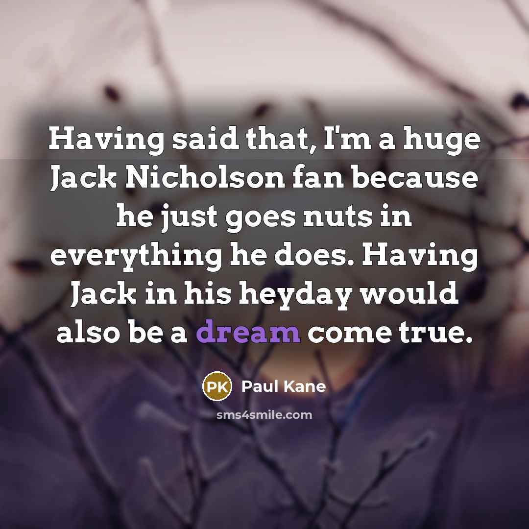 “Having said that, I'm a huge Jack Nicholson fan because…” quote by Paul Kane