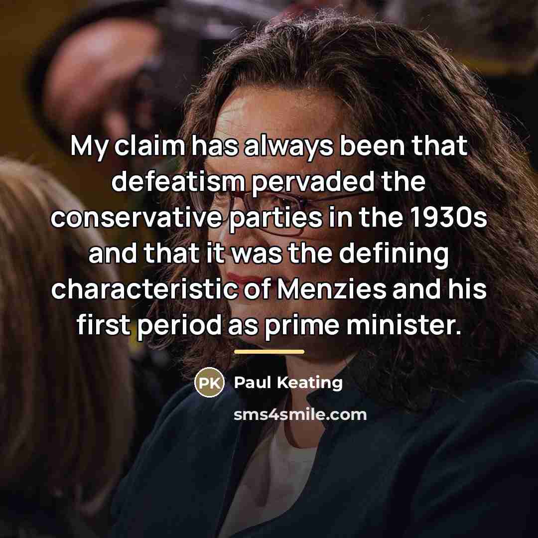 “My claim has always been that defeatism pervaded the conservative…” quote by Paul Keating
