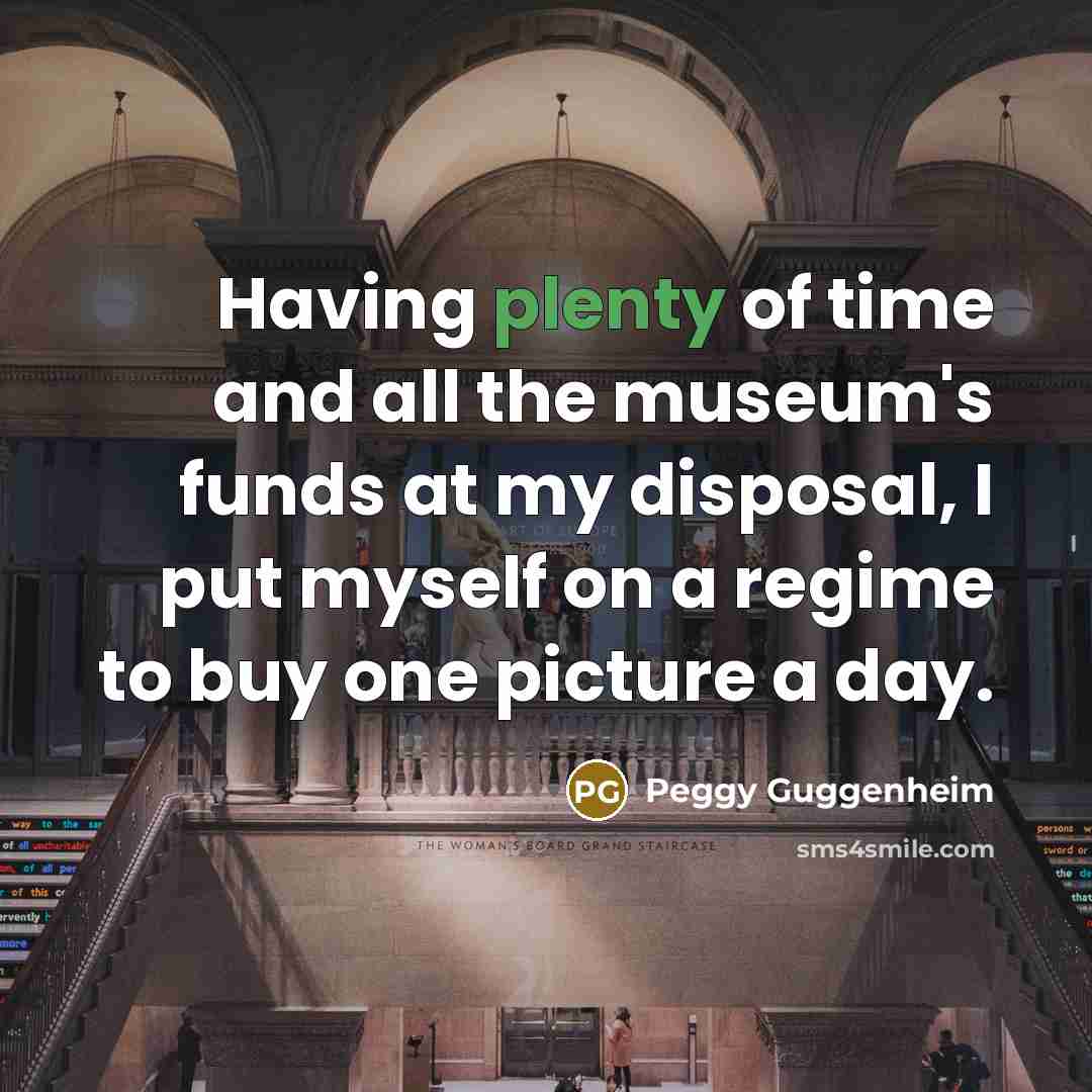 “Having plenty of time and all the museum's funds at…” quote by Peggy Guggenheim