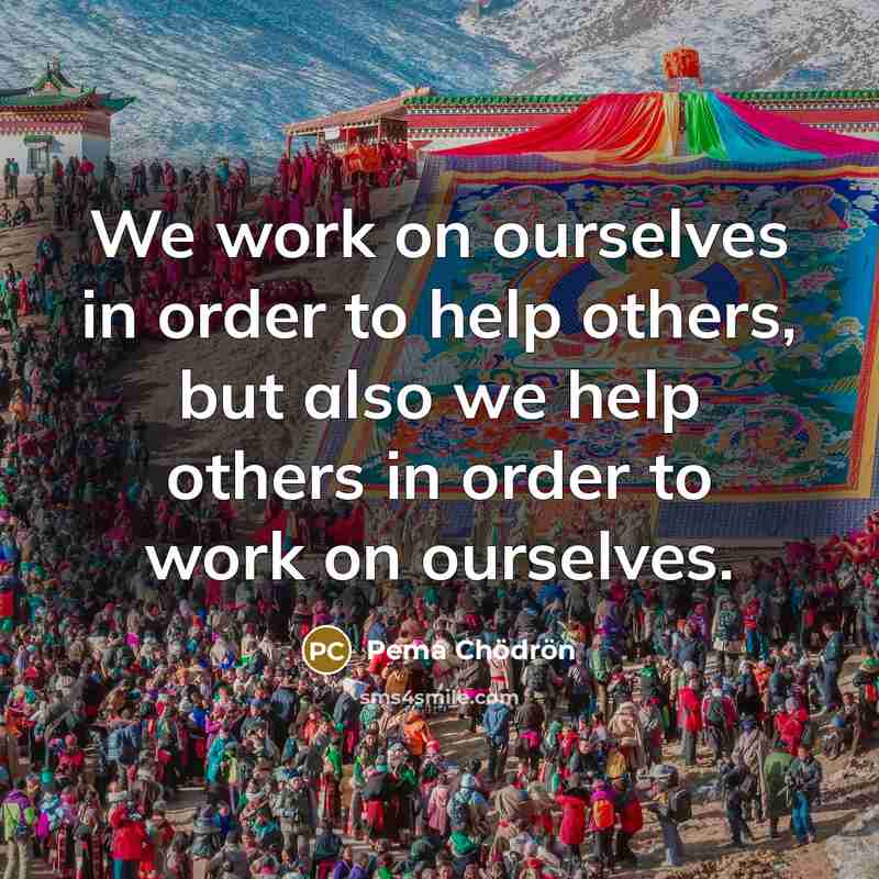 “We work on ourselves in order to help others, but…” quote by Pema Chodron