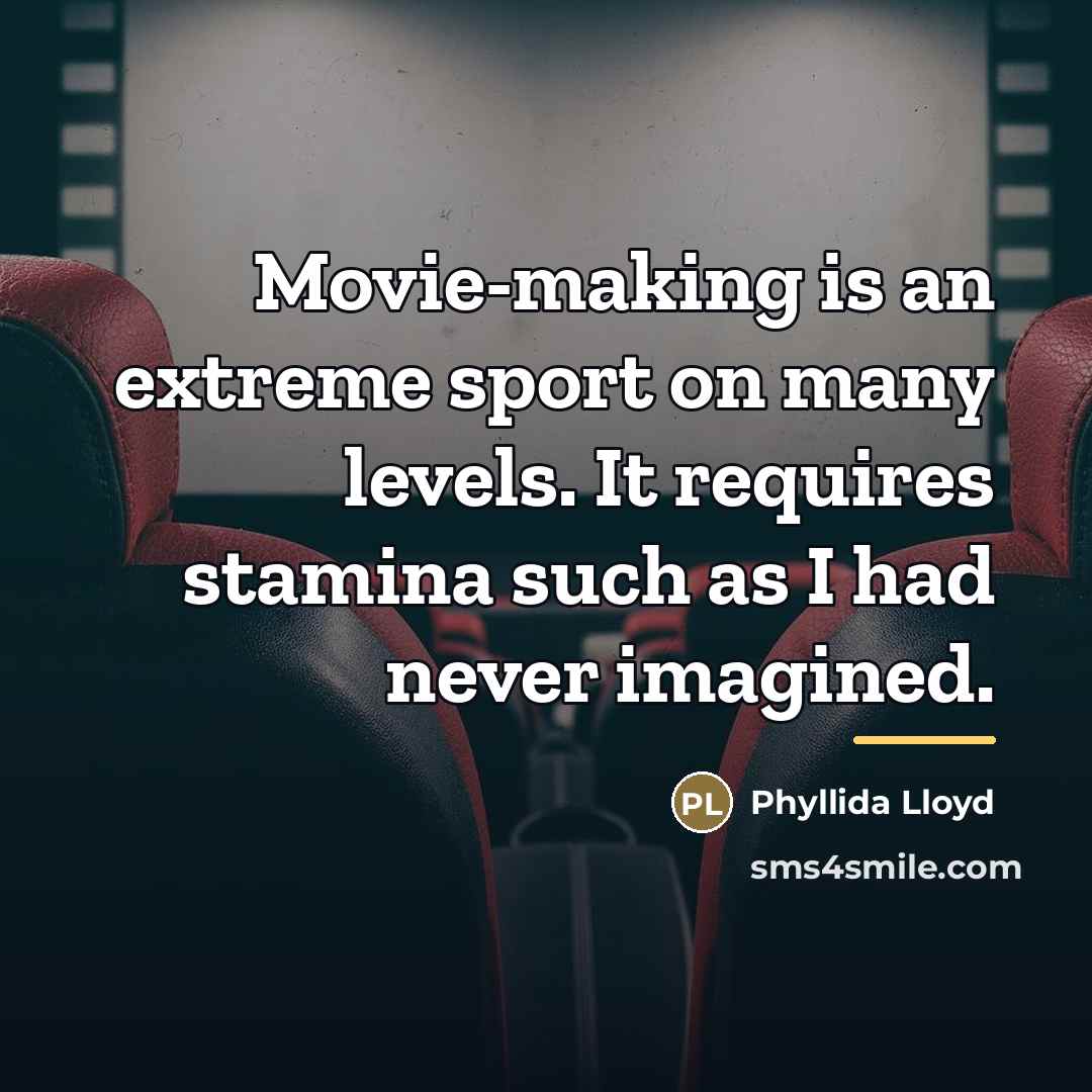 “Movie-making is an extreme sport on many levels. It requires…” quote by Phyllida Lloyd