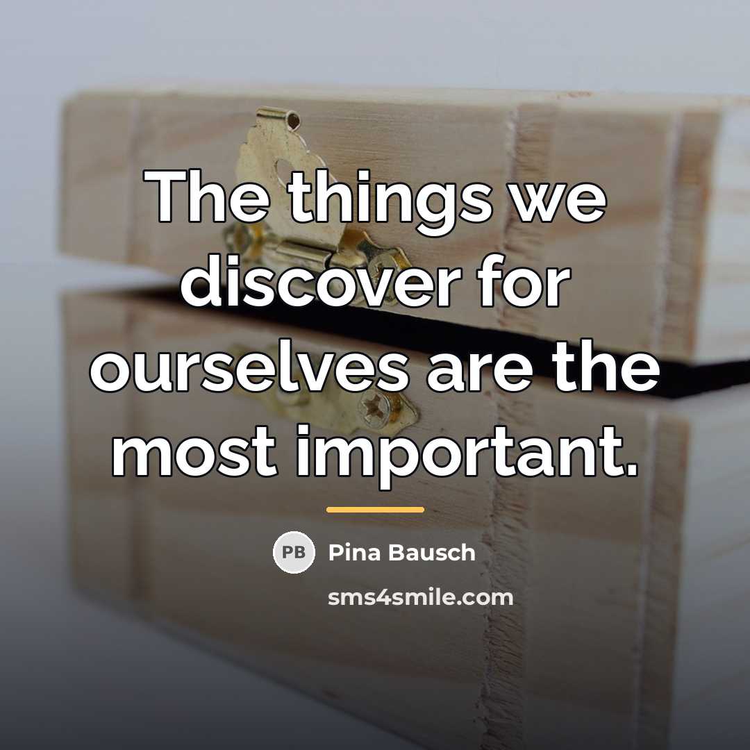 “The things we discover for ourselves are the most important.…” quote by Pina Bausch