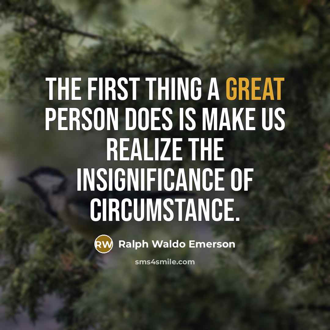 “The first thing a great person does is make us…” quote by Ralph Waldo Emerson