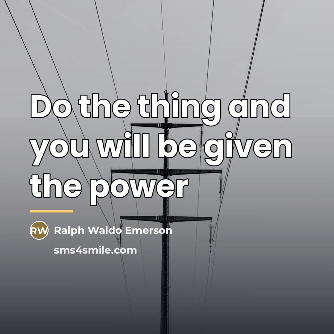 “Do the thing and you will be given the power…” quote by Ralph Waldo Emerson