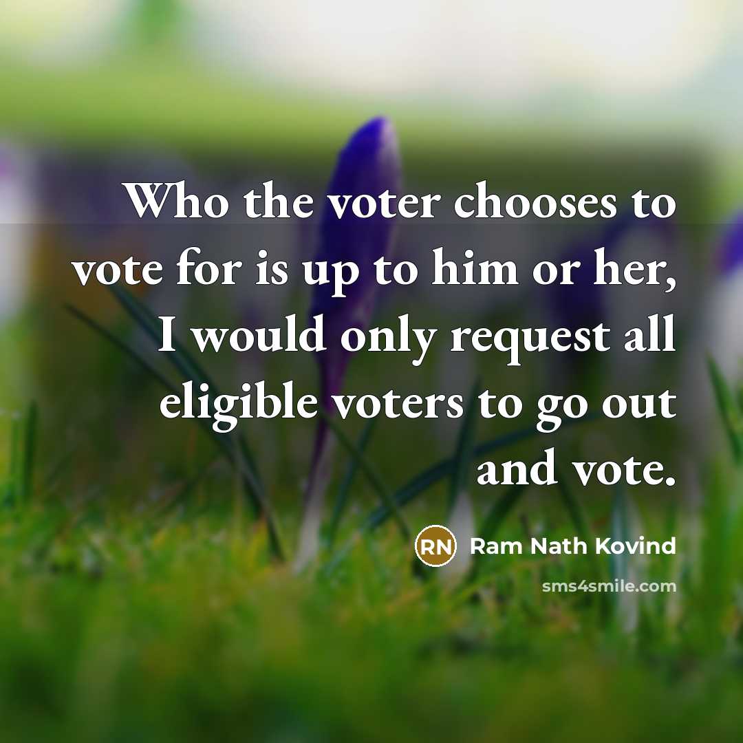 “Who the voter chooses to vote for is up to…” quote by Ram Nath Kovind