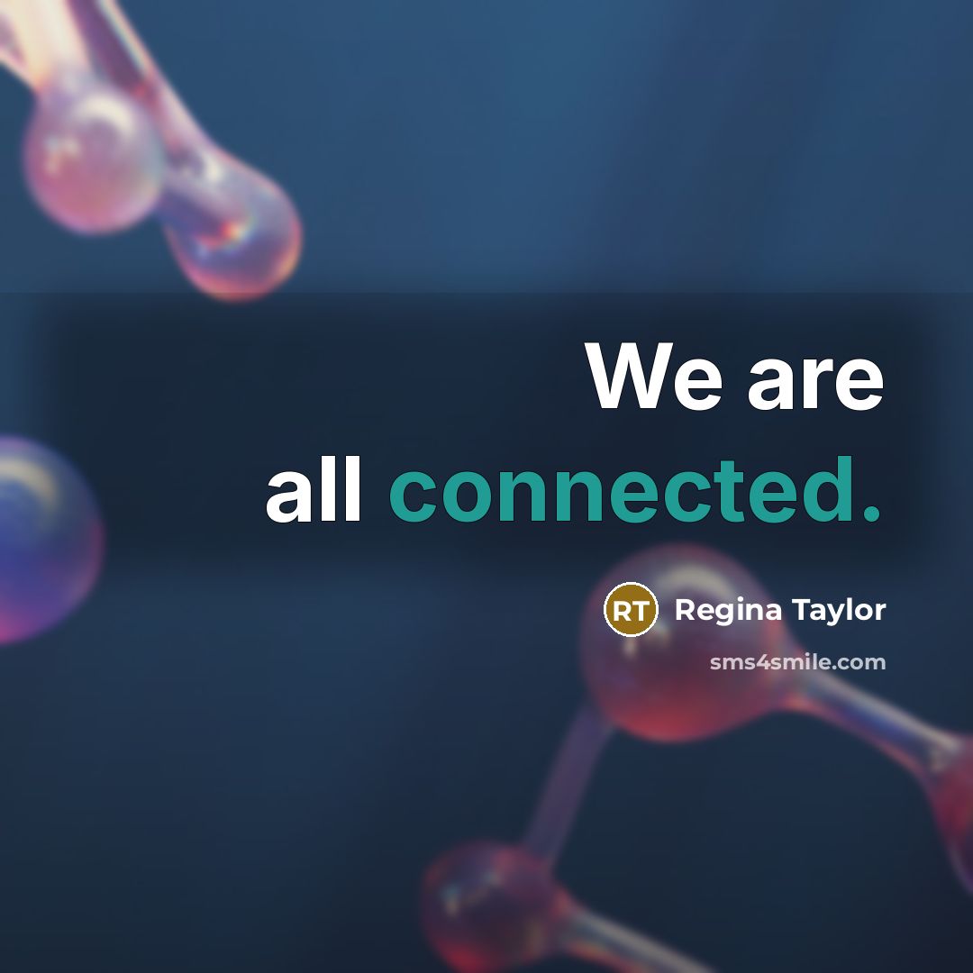 “We are all connected.” quote by Regina Taylor