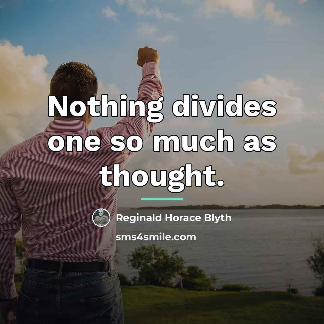 “Nothing divides one so much as thought.…” quote by Reginald Horace Blyth