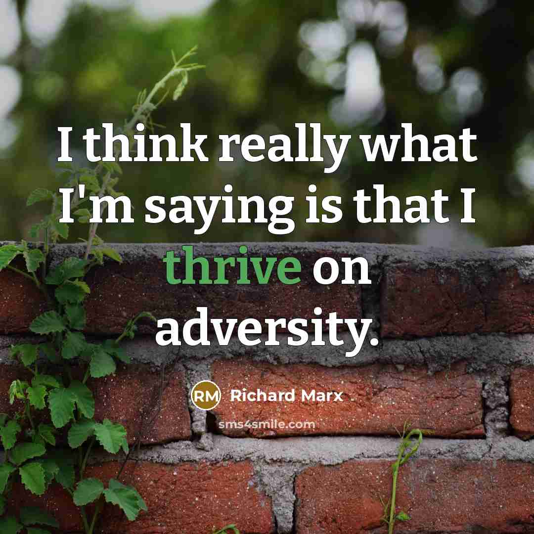 “I think really what I'm saying is that I thrive…” quote by Richard Marx