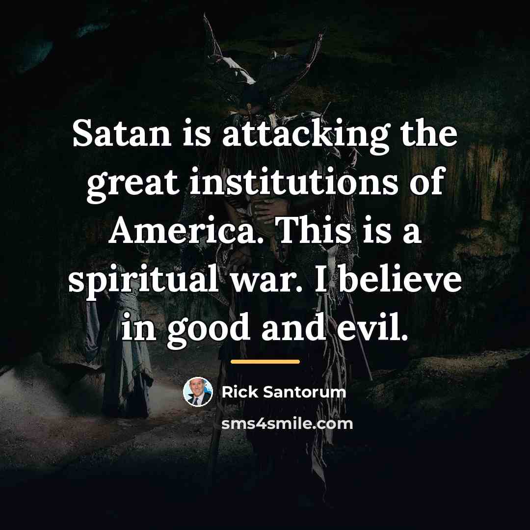 “Satan is attacking the great institutions of America. This is…” quote by Rick Santorum