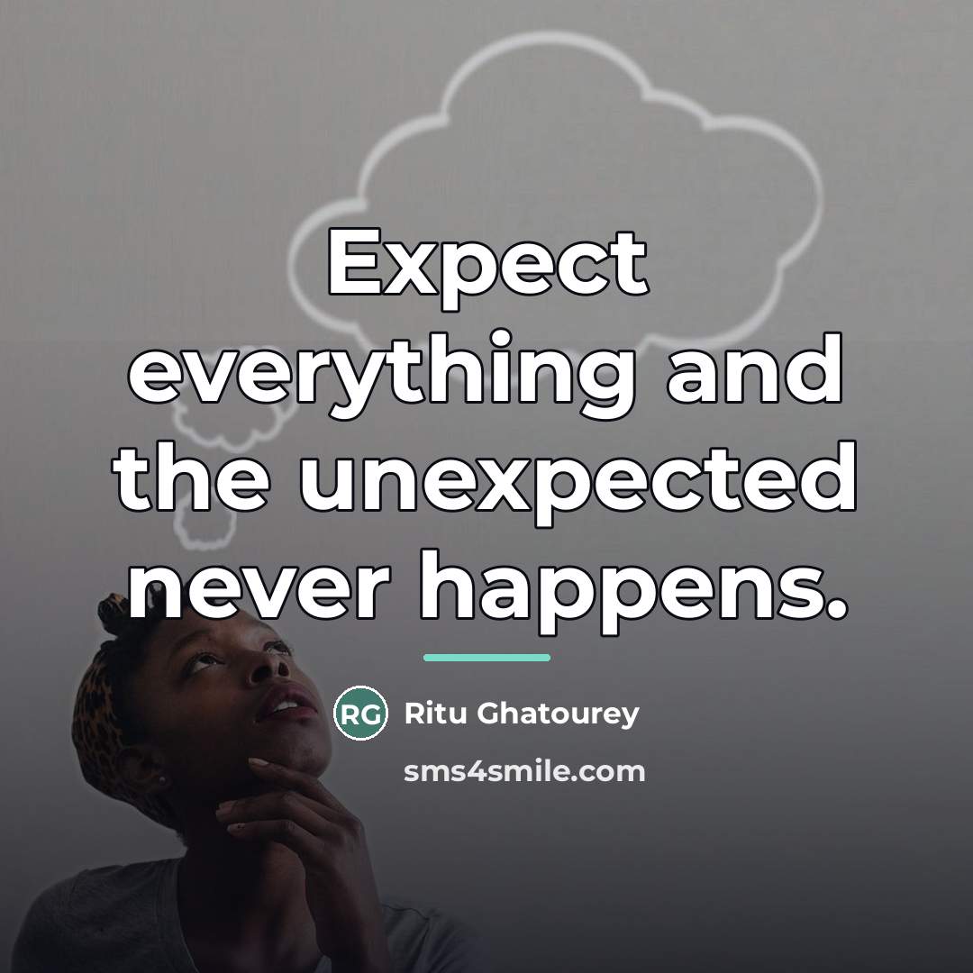 “Expect everything and the unexpected never happens.…” quote by Ritu Ghatourey
