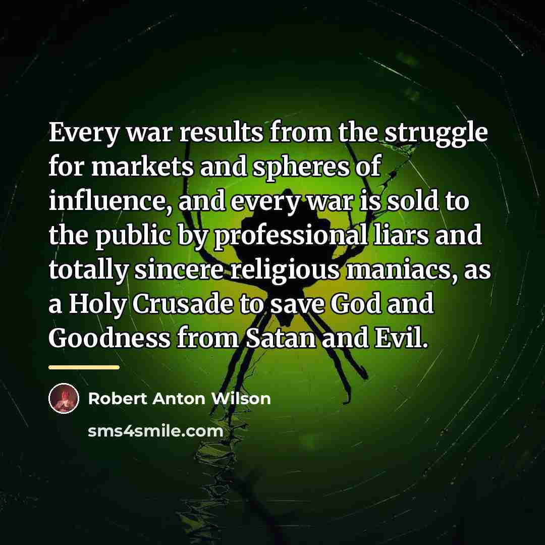 “Every war results from the struggle for markets and spheres…” quote by Robert Anton Wilson