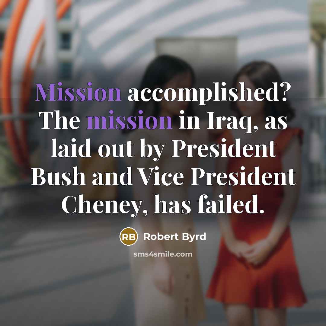 “Mission accomplished? The mission in Iraq, as laid out by…” quote by Robert Byrd
