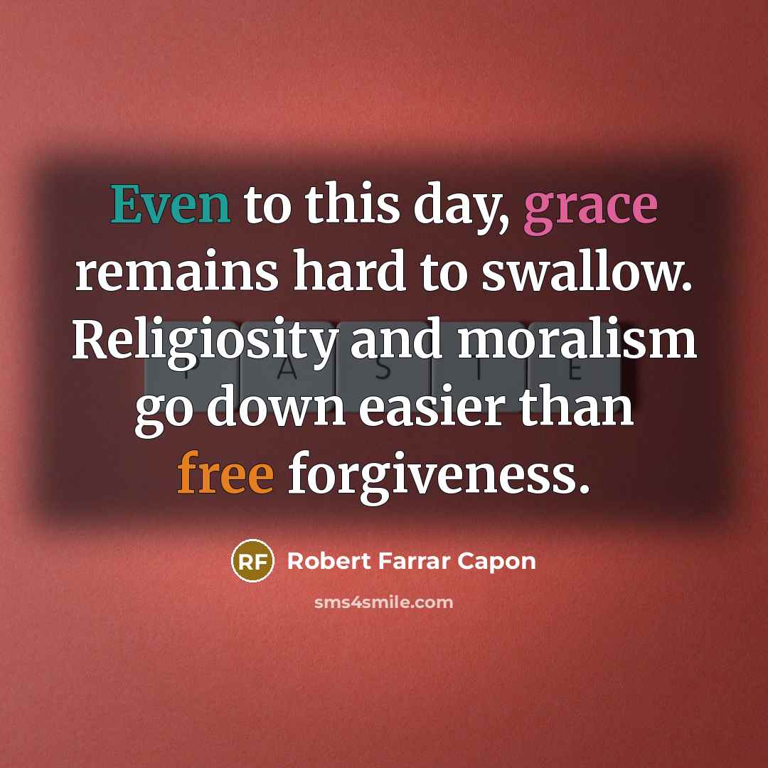 “Even to this day, grace remains hard to swallow. Religiosity…” quote by Robert Farrar Capon