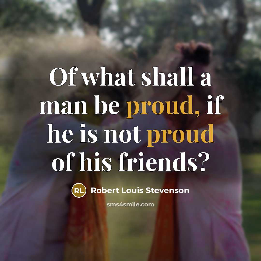 “Of what shall a man be proud, if he is…” quote by Robert Louis Stevenson