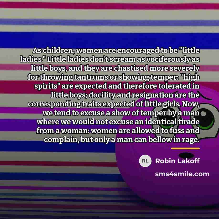 “As children, women are encouraged to be "little ladies." Little…” quote by Robin Lakoff