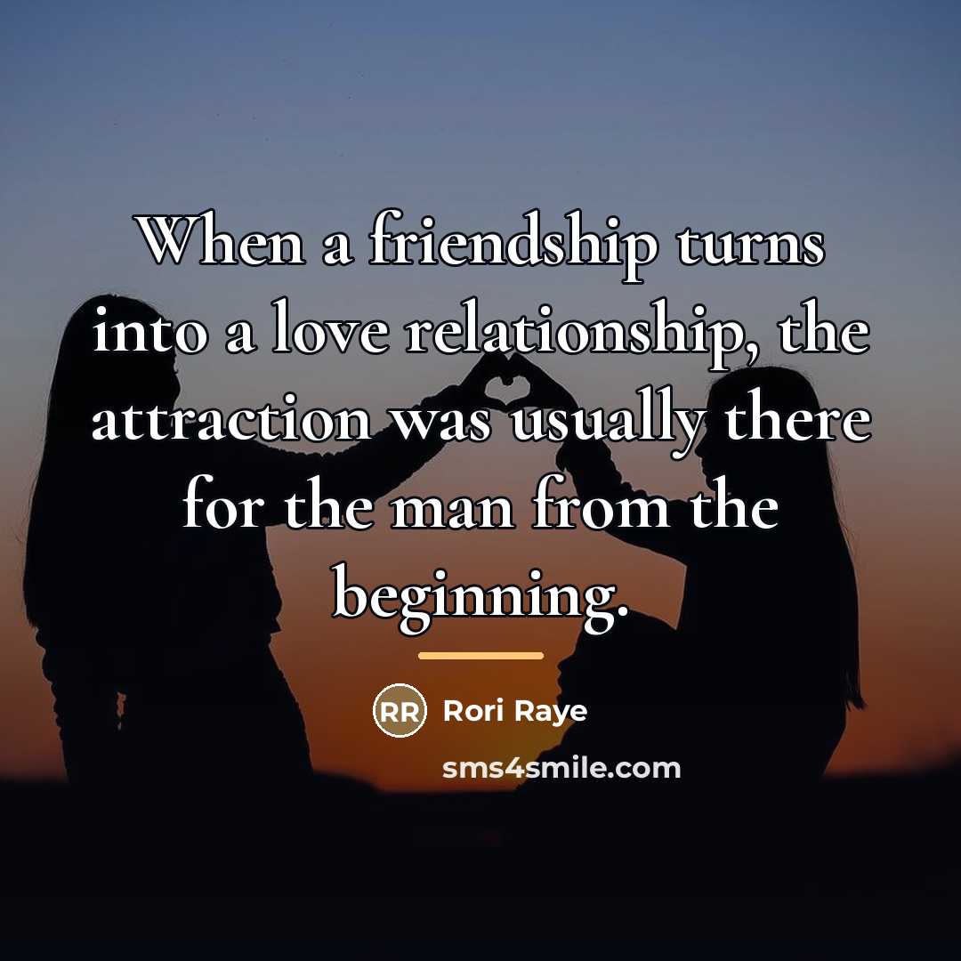 “When a friendship turns into a love relationship, the attraction…” quote by Rori Raye