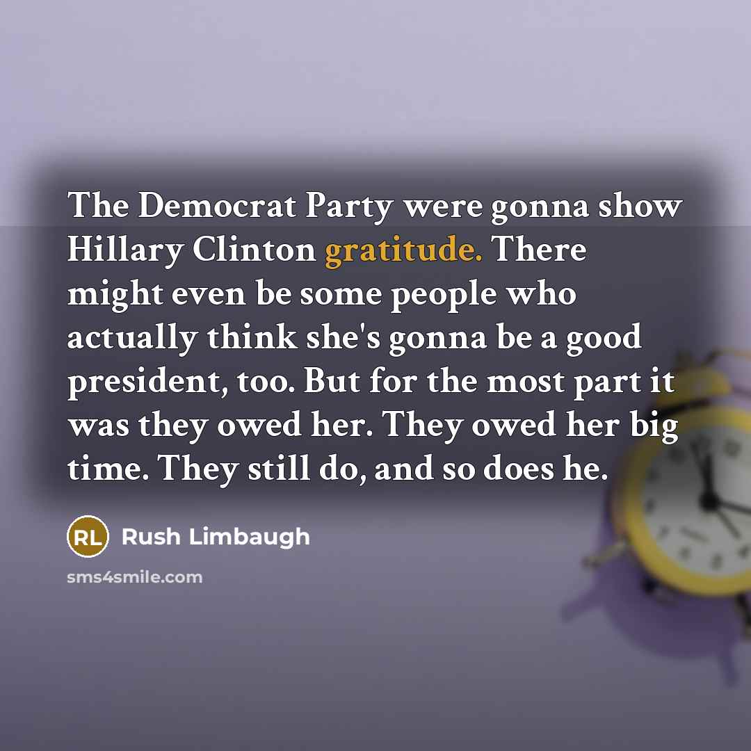 “The Democrat Party were gonna show Hillary Clinton gratitude. There…” quote by Rush Limbaugh