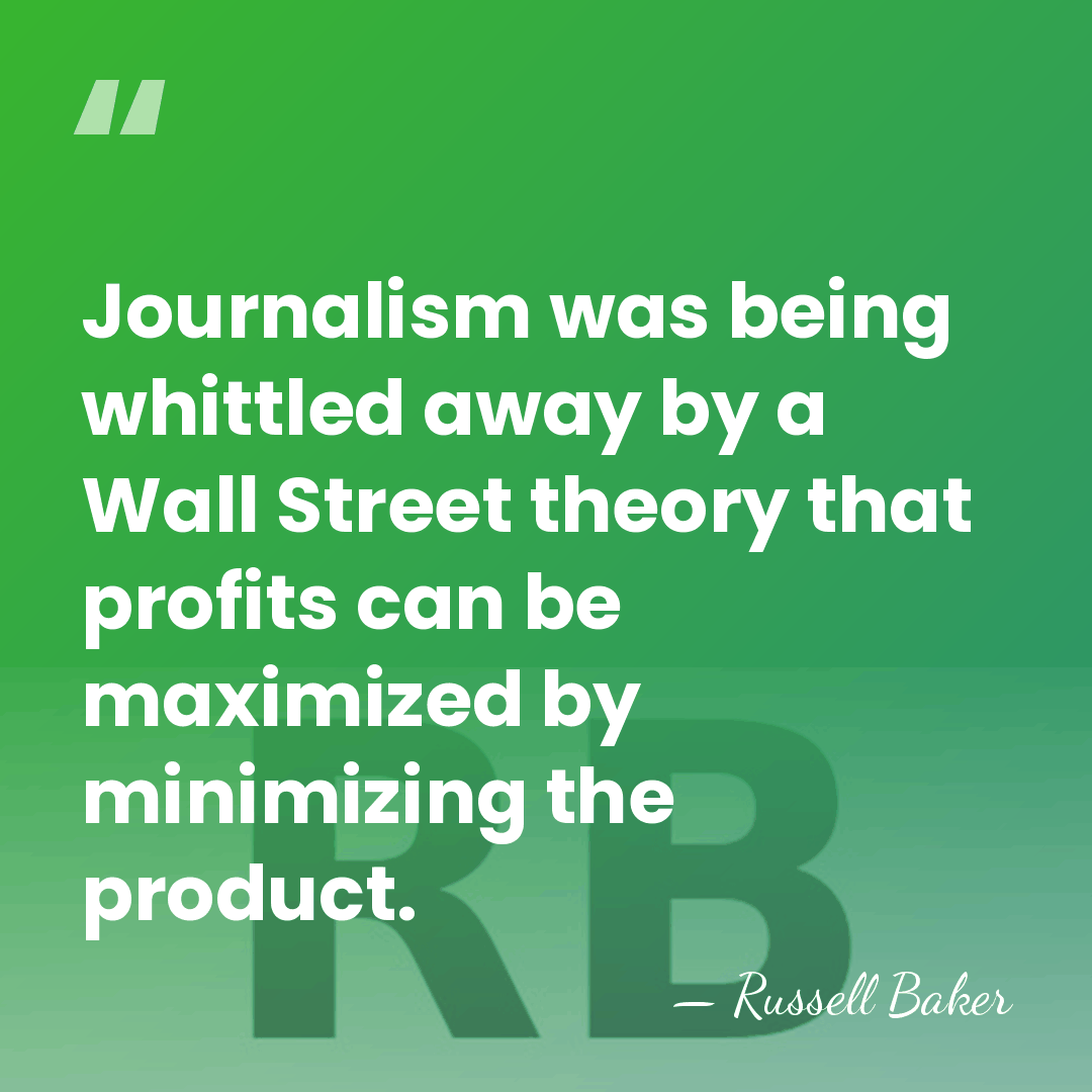 Journalism was being whittled away by a Wall Street theory that profits&hellip; - Russell Baker