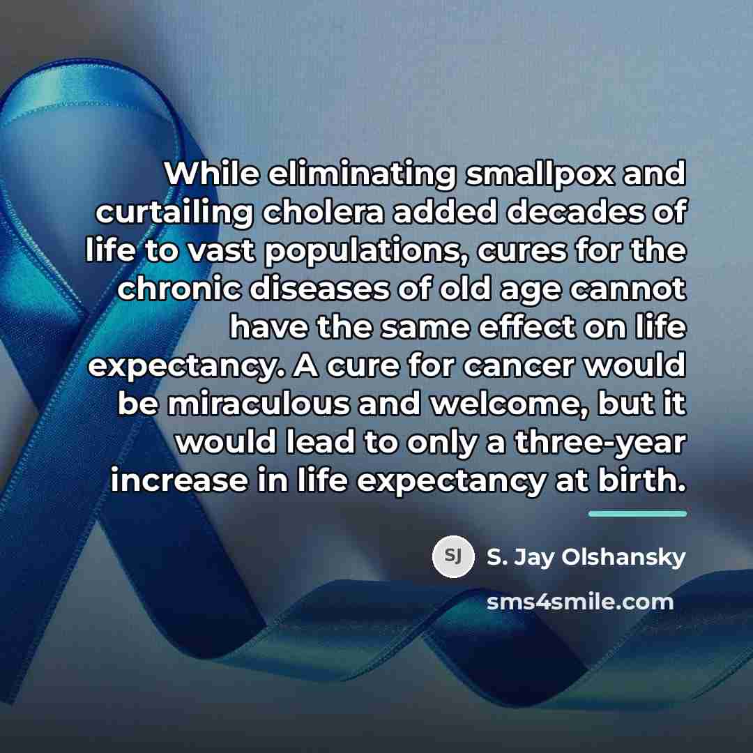 “While eliminating smallpox and curtailing cholera added decades of life…” quote by S. Jay Olshansky