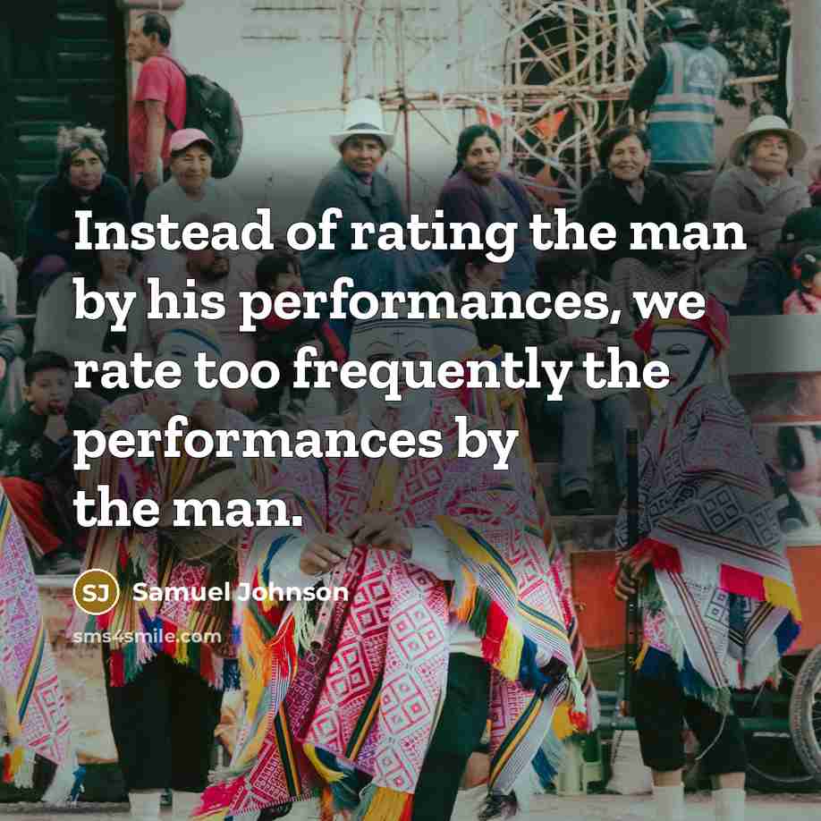 “Instead of rating the man by his performances, we rate…” quote by Samuel Johnson