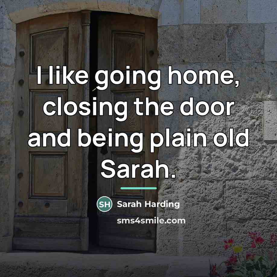 “I like going home, closing the door and being plain…” quote by Sarah Harding