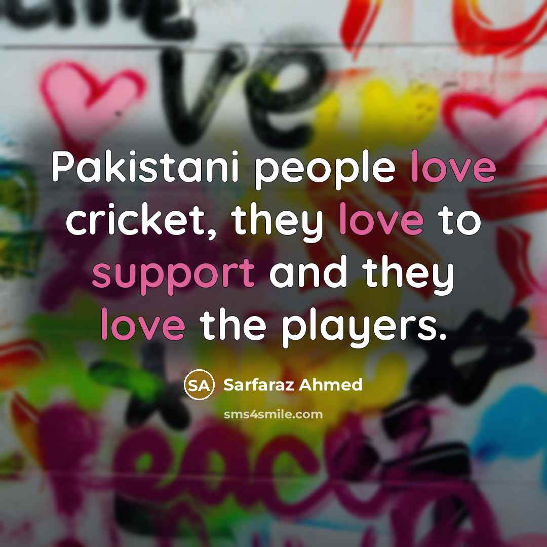 “Pakistani people love cricket, they love to support and they…” quote by Sarfaraz Ahmed