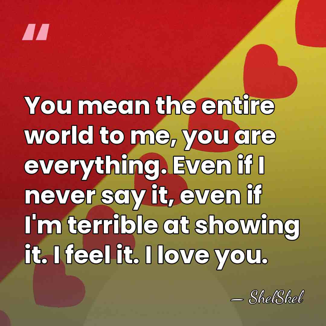 You mean the entire world to me, you are everything. Even if&hellip; - ShelSkel