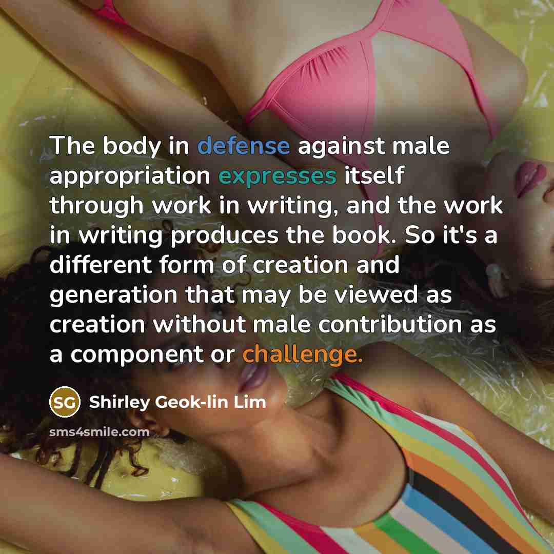 “The body in defense against male appropriation expresses itself through…” quote by Shirley Geok-lin Lim