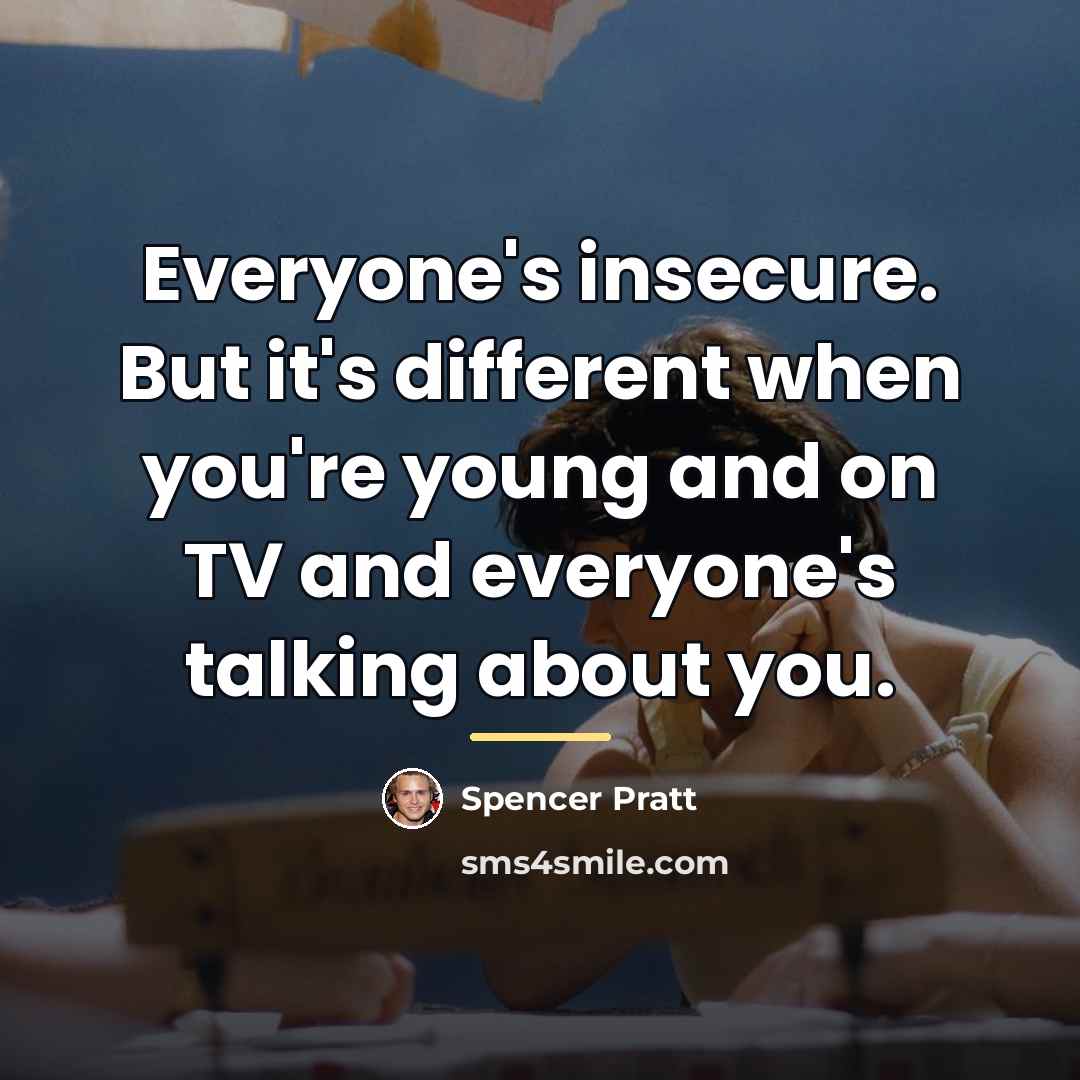 “Everyone's insecure. But it's different when you're young and on…” quote by Spencer Pratt